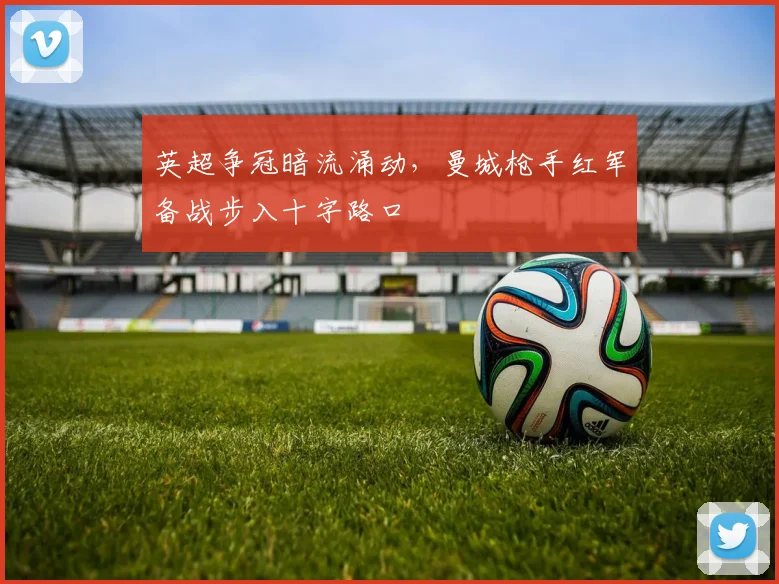 英超争冠暗流涌动，曼城枪手红军备战步入十字路口